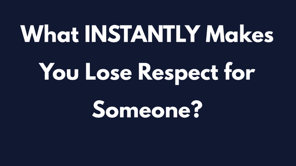 What INSTANTLY Makes You Lose Respect for Someone?