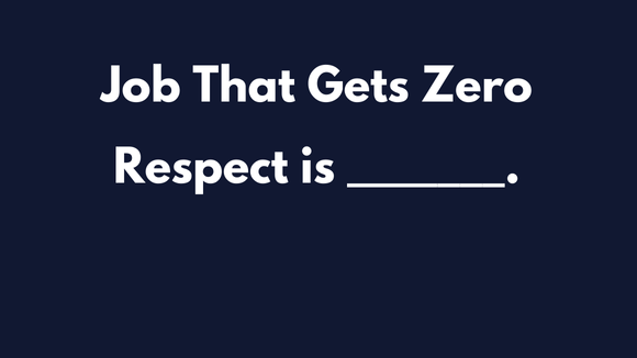 job that gets zero respect
