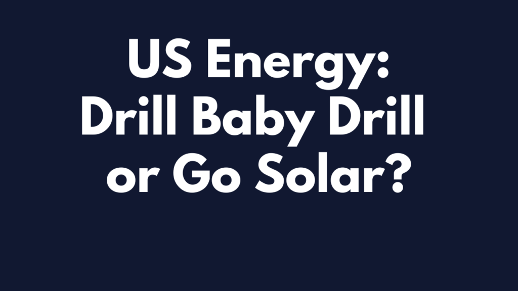 drill baby drill or go solar